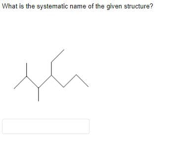 What is the systematic name of the given structure?
