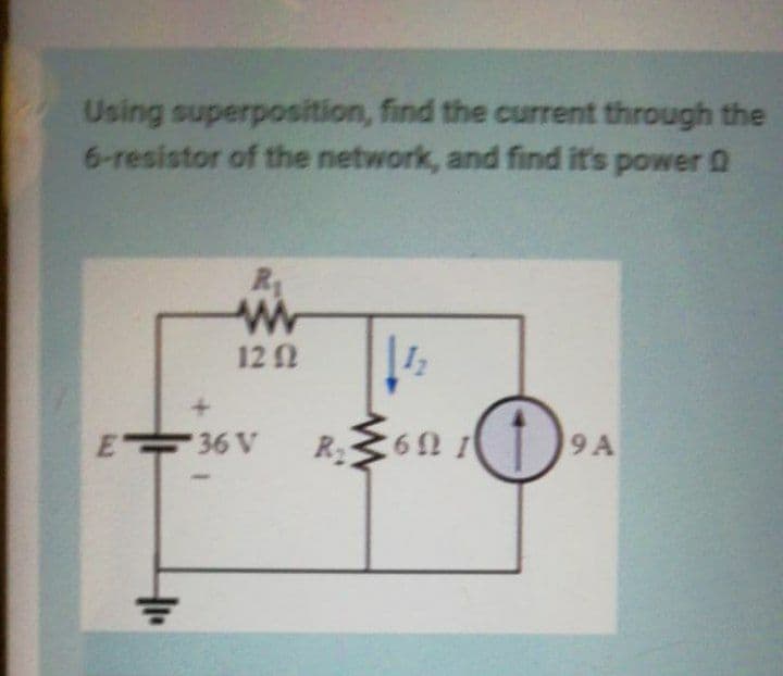 Using superposition, find the current through the
6-resistor of the network, and find it's power 0
12 2
36 V
R2
9A
