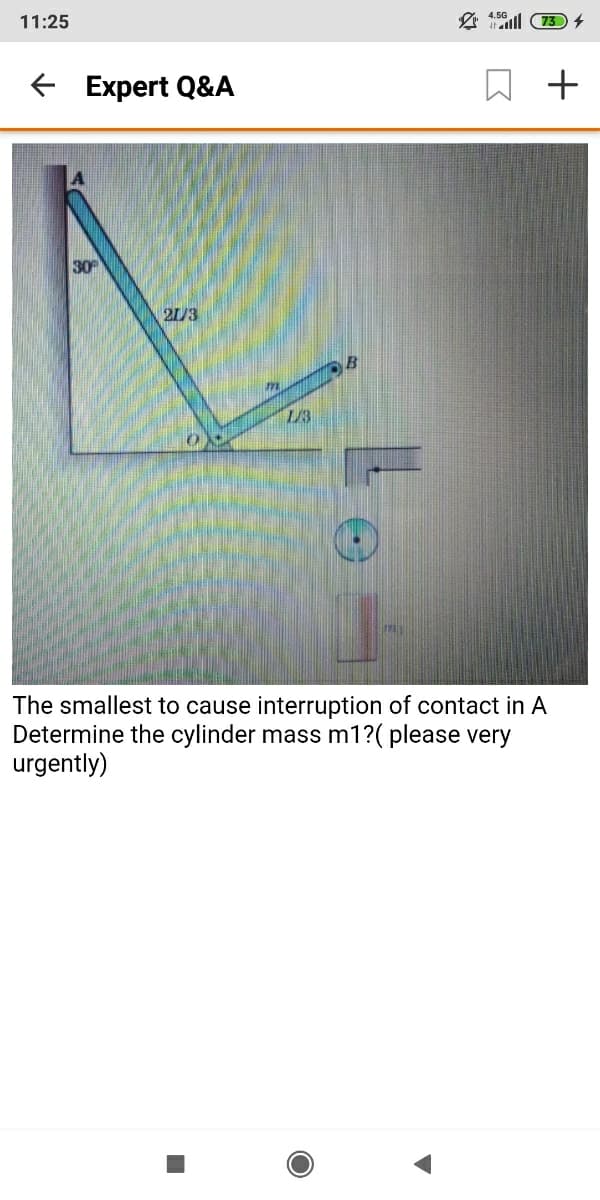 11:25
必150| )+
Expert Q&A
口 +
30
21/3
The smallest to cause interruption of contact in A
Determine the cylinder mass m1?( please very
urgently)
