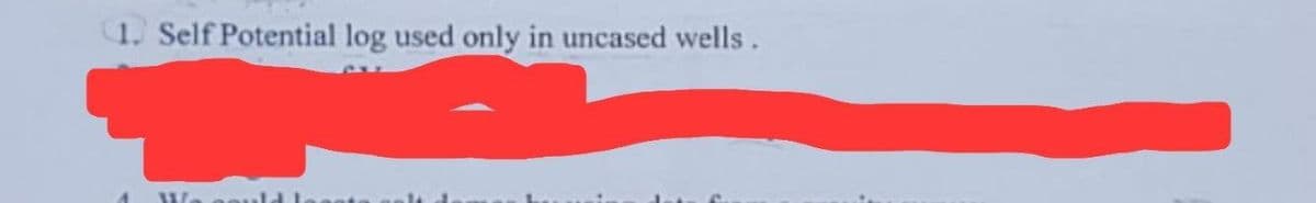 1. Self Potential log used only in uncased wells.
W
to