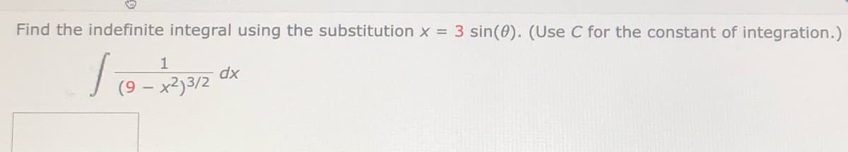 Find the indefinite integral using the substitution x = 3 sin(0). (Use C for the constant of integration.)
1
dx
(9 – x²)3/2
