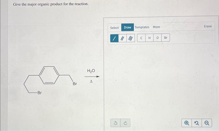 Give the major organic product for the reaction.
-Br
Br
H₂O
A
Select Draw Templates More
/ |||||| C H 0
Br
Erase
Q2 Q