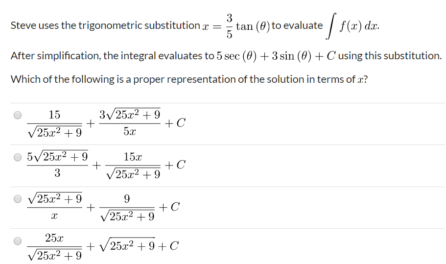 Steve uses the trignnometric substitution
tan ()to evaluate / e) de
After simplification, the integral evaluates to i sec (8) – 3 sin (8) +Cusing this substitution
Whichof the following is a proper representation of the solution in terms of.x?
