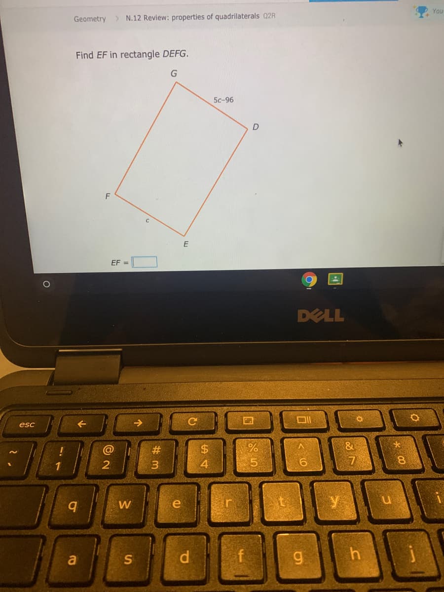 You
Geometry > N.12 Review: properties of quadrilaterals Q2R
Find EF in rectangle DEFG.
G
5c-96
EF =
DELL
esc
#3
%24
&
2
4.
5.
8.
e
er
h
