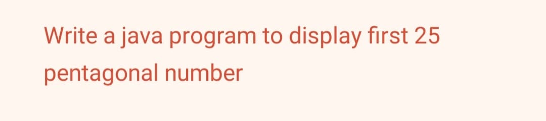 Write a java program to display first 25
pentagonal number
