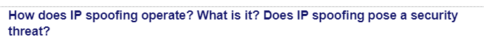 How does IP spoofing operate? What is it? Does IP spoofing pose a security
threat?