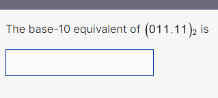 The base-10 equivalent of (011.11)2 is