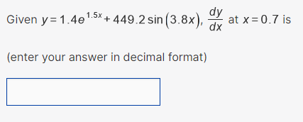 dy
Given y = 1.4e¹.5x + 449.2 sin (3.8x), at x = 0.7 is
dx
(enter your answer in decimal format)