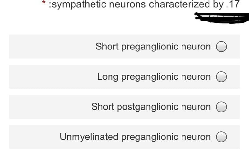 :sympathetic neurons characterized by.17
Short preganglionic neuron O
Long preganglionic neuron O
Short postganglionic neuron O
Unmyelinated preganglionic neuron
