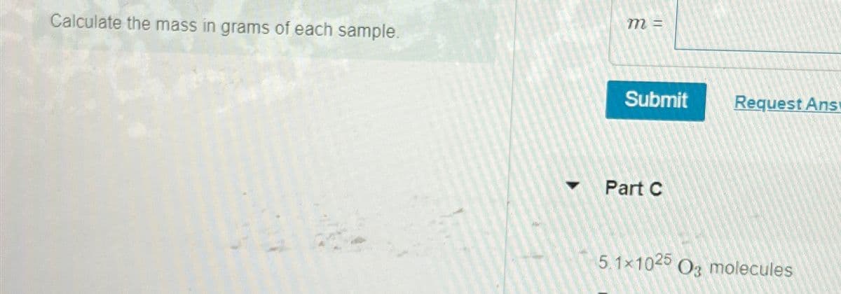 Calculate the mass in grams of each sample.
m =
Submit
Request Ans
4
Part C
5.1×1025 03 molecules