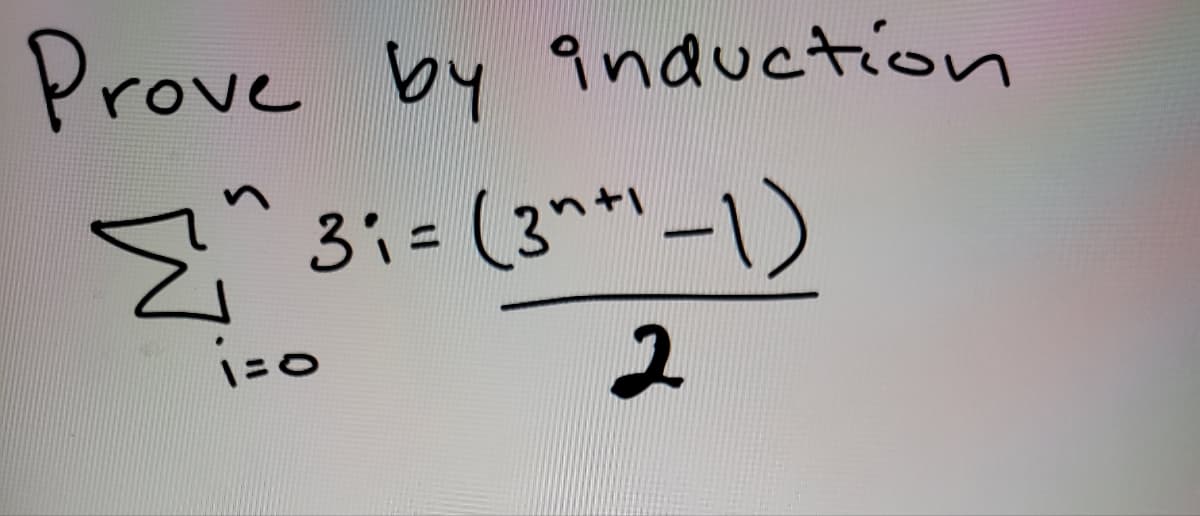 Prove by induction
E
3₁ = (3^+¹ -1)
2
i=0