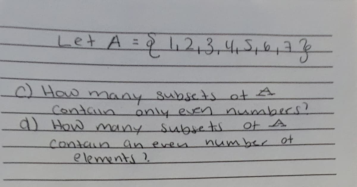 Let A = 2,3,445,4,77
2How many subsets ot 4
Contrin only even numbers!
a) How any Subsets
number of
contain an even
elements?
