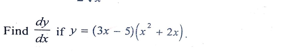 dy
Find
dx
if y = (3x - 5)(x
² + 2x).
