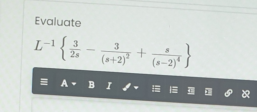 Evaluate
L-1
2s
{
3
3
S
-
(s+2)²
(s-2)*
= A- B I-
E E E E 8 &
