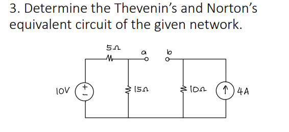 3. Determine the Thevenin's and Norton's
equivalent circuit of the given network.
LOV
ԵՂ
M
150
10₂2
↑) 4A