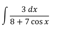 \8 +7 cos x
3 dx
8 +7 cos x
