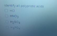 Identify all polyprotic acids
O HCI
O HNO3
O H2S04
HaPO
