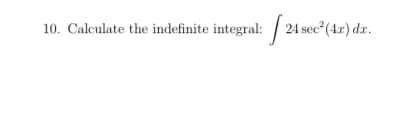 10. Calculate the indefinite integral: / 24 sec²(4x) d.r.
