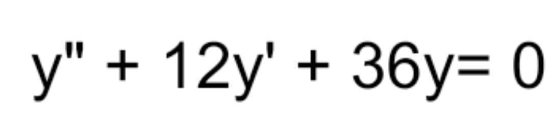 y" + 12y' + 36y= 0
