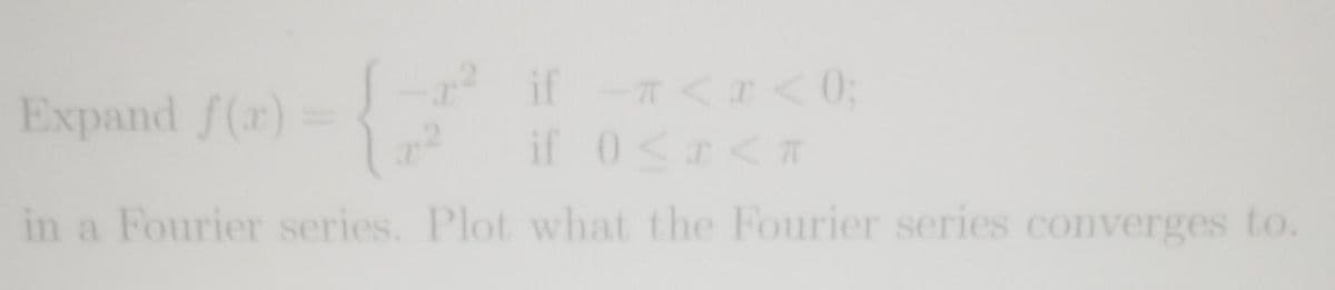 if
Expand f(r)
if 0<<T
in a Fourier series. Plot what the Fourier series converges to.
