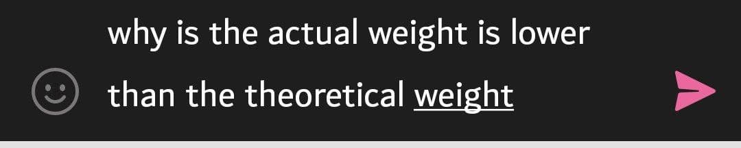 why is the actual weight is lower
than the theoretical weight
