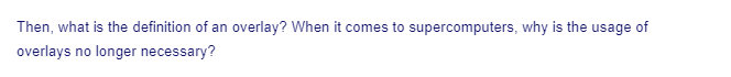 Then, what is the definition of an overlay? When it comes to supercomputers, why is the usage of
overlays no longer necessary?