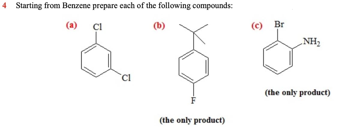 4 Starting from Benzene prepare each of the following compounds:
Cl
(c) Br
„NH2
Cl
(the only product)
(the only product)
