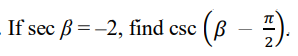 If sec ß = -2, find csc ( B
2
