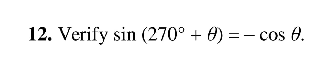 12. Verify sin (270° + 0) = – cos O.
