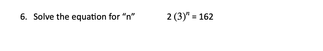 6. Solve the equation for "n"
2 (3)" = 162
%3D
