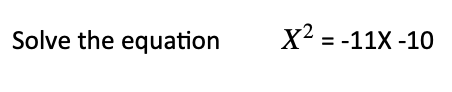 Solve the equation
X2 = -11X -10
