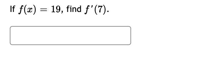 If f(x) = 19, find f'(7).
