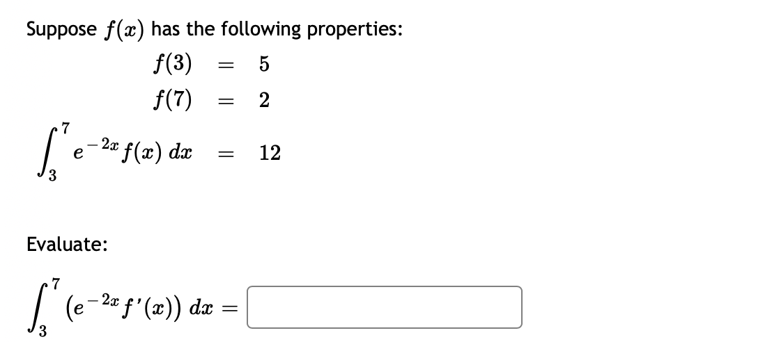 Suppose f(x) has the following properties:
f(3)
5
f(7)
2
.7
- 2x f(x) dx
12
е
Evaluate:
7
(e
- 2a f'(x)) dæ
3.
