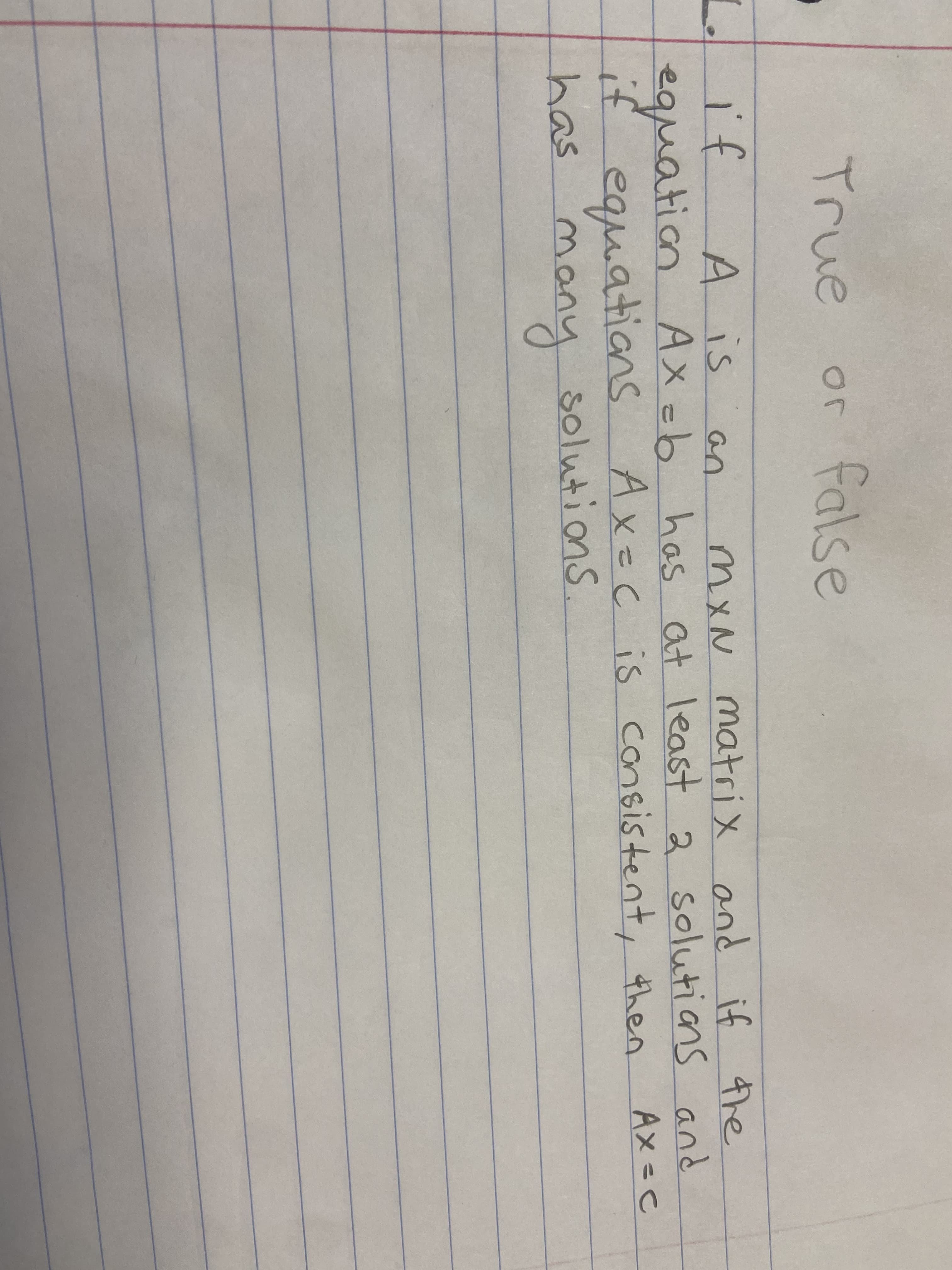 True
or false
Lif
equation Ax=b has at least a solutions and
if equations Axec is consistent, then
has
Ais
an
mxN matrix and if the
solutions
many
