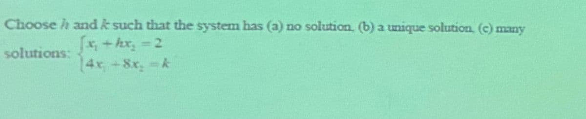 Choose h and k such that the system has (a) no solution. (b) a unique solution. (c) many
x,+hx,-2
4x -8x, k
solutions:
