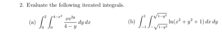 2. Evaluate the following iterated integrals.
» LL
1-y²
- dy dx
4 - y
IIIm(x² + y° + 1) da dy
VI-y²
(b)
