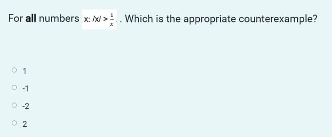 For all numbers x: /x/ >. Which is the appropriate counterexample?
-1
O -2
O 2
