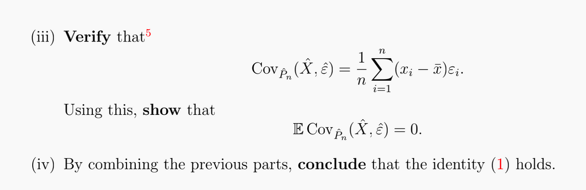 (iii) Verify that5
Using this, show that
Cov p. (Â, ê) = ¹
n
n
i=1
(x¡ — T)e į.
E Covp, (X, ê) = 0.
(iv) By combining the previous parts, conclude that the identity (1) holds.