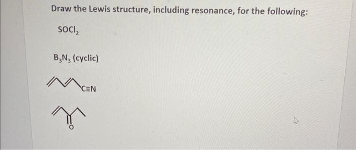 Draw the Lewis structure, including resonance, for the following:
SOCI₂
B₂N3 (cyclic)
INCEN
g