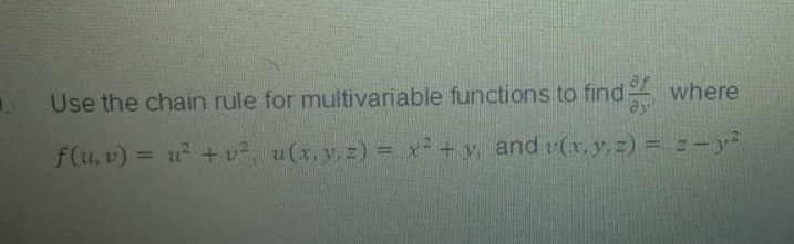 Use the chain rule for multivariable functions to find where
ay
f(u, v) = u + v, u(x, y, z) = x²+y, and v(x, y, z) = =-y
%3D
