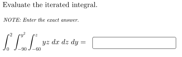 Evaluate the iterated integral.
NOTE: Enter the exact answer.
yz dx dz dy =
-60
-90
