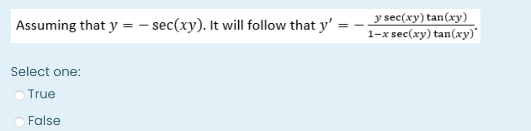 =
Assuming that y = - sec(xy). It will follow that y'
Select one:
True
False
y sec(xy) tan(xy)
1-x sec(xy) tan(xy)*