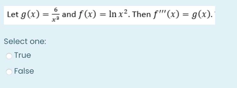 Let g(x)=
Select one:
O True
False
and f(x) = ln x². Then f'"'(x) = g(x).