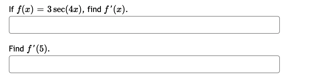 If f(x) = 3 sec(4æ), find f'(x).
Find f'(5).
