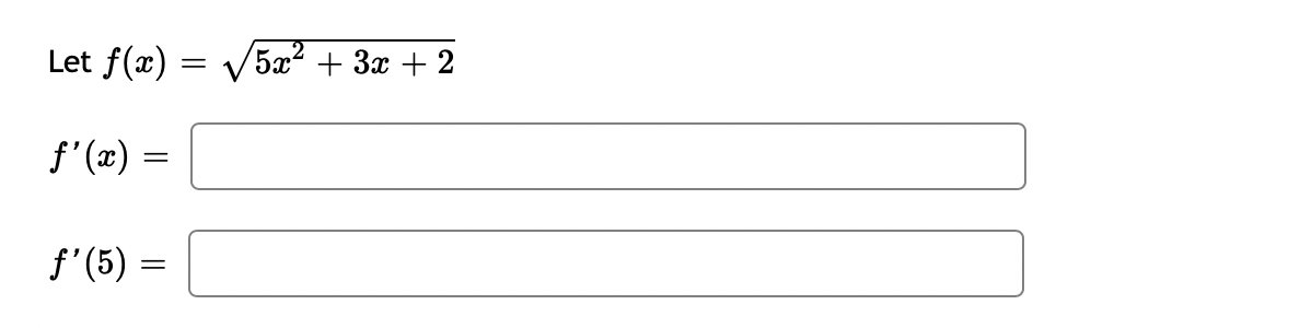 Let f(x) :
5x2 + 3x + 2
f'(x) =
f'(5) =
