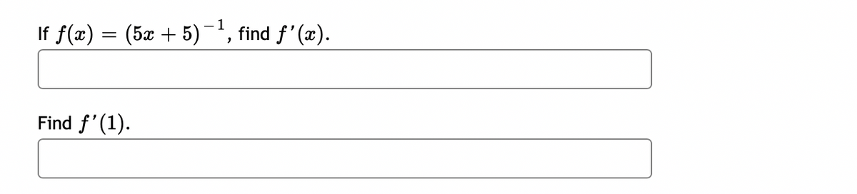 If f(x) = (5x + 5)-', find f'(x).
Find f'(1).

