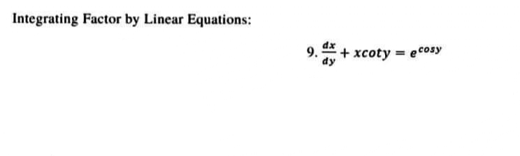 Integrating Factor by Linear Equations:
9. + xcoty = ecosy