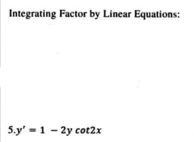 Integrating Factor by Linear Equations:
5.y' 1-2y cot2x