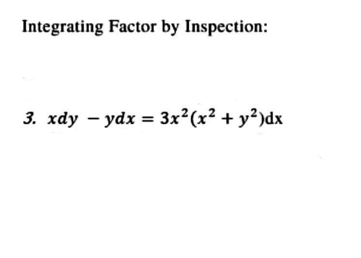 Integrating Factor by Inspection:
3. xdyydx = 3x²(x² + y²)dx