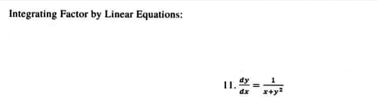 Integrating Factor by Linear Equations:
1. dx = x+y²
dy
dx